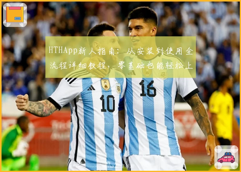 HTHApp新人指南：从安装到使用全流程详细教程，零基础也能轻松上手！