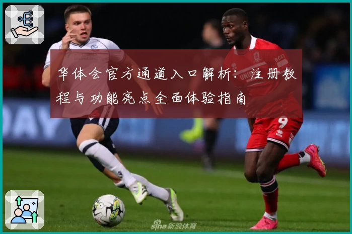 华体会官方通道入口解析:注册教程与功能亮点全面体验指南