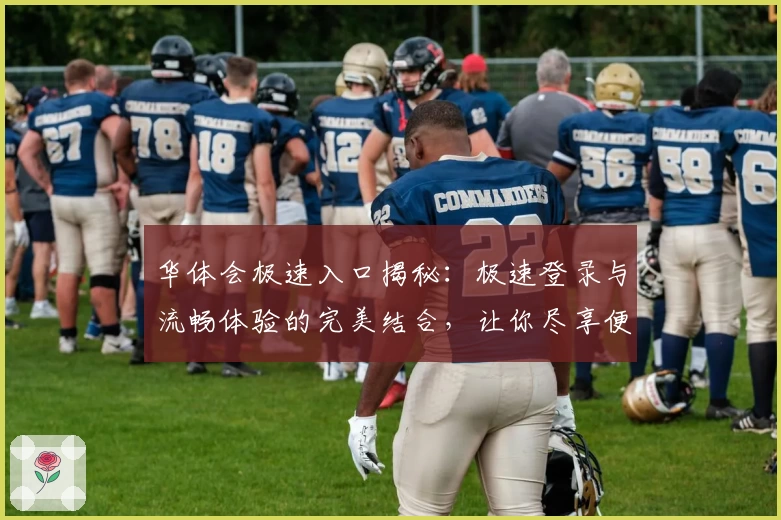 华体会极速入口揭秘：极速登录与流畅体验的完美结合，让你尽享便捷服务