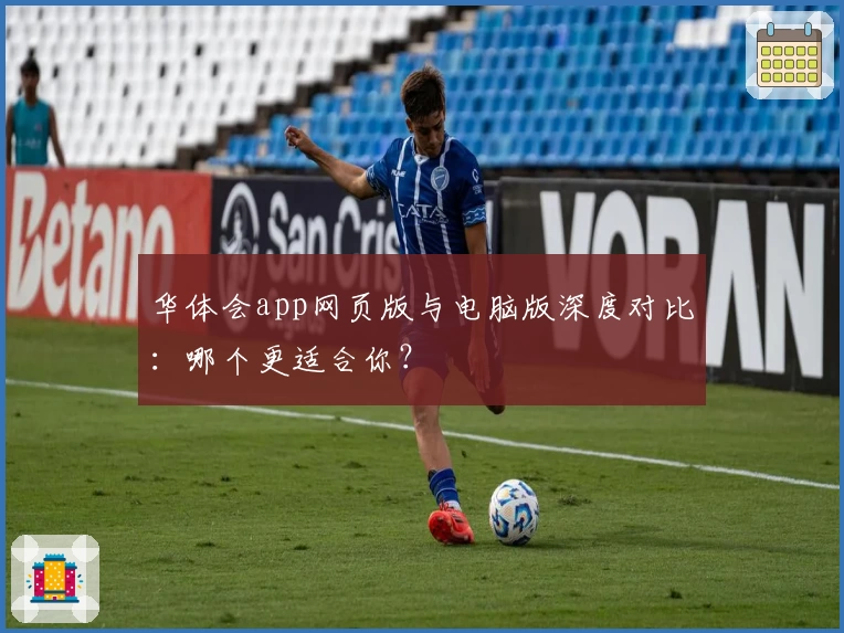 华体会app网页版与电脑版深度对比：哪个更适合你？