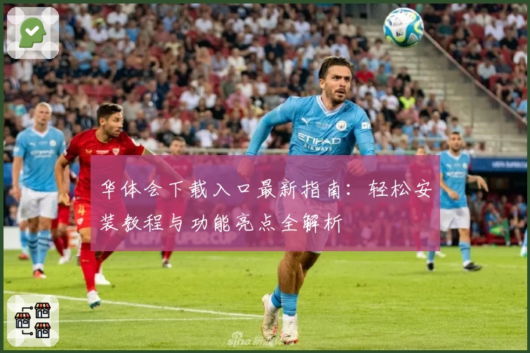 华体会下载入口最新指南：轻松安装教程与功能亮点全解析