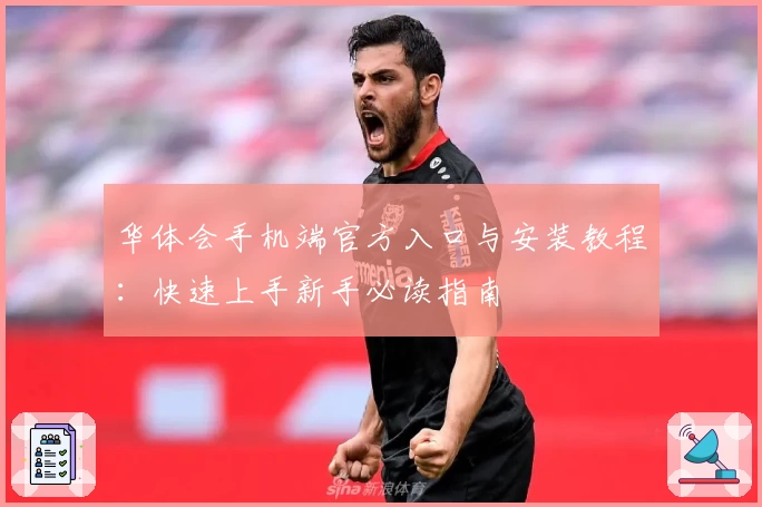 华体会手机端官方入口与安装教程：快速上手新手必读指南