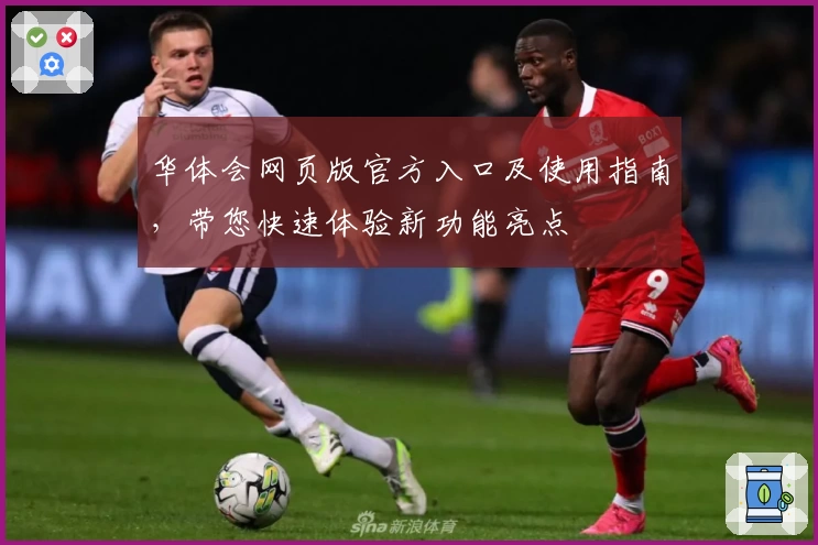 华体会网页版官方入口及使用指南，带您快速体验新功能亮点