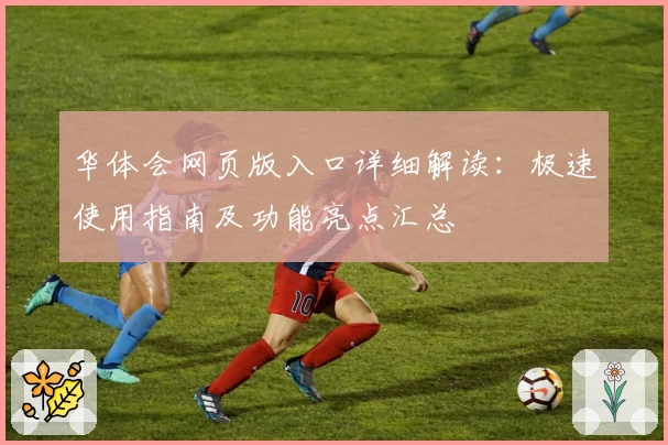 华体会网页版入口详细解读：极速使用指南及功能亮点汇总